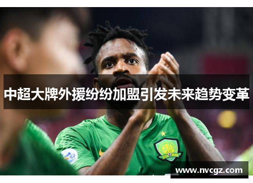 中超大牌外援纷纷加盟引发未来趋势变革