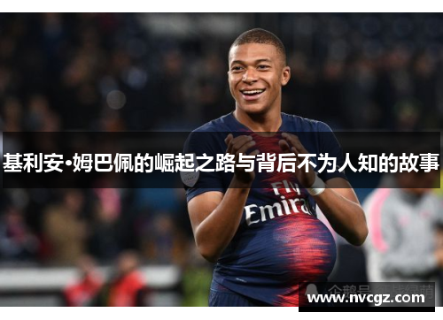 基利安·姆巴佩的崛起之路与背后不为人知的故事