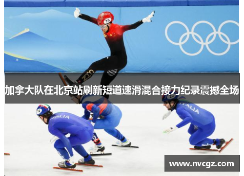 加拿大队在北京站刷新短道速滑混合接力纪录震撼全场
