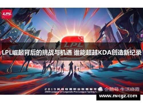 LPL崛起背后的挑战与机遇 谁能超越KDA创造新纪录