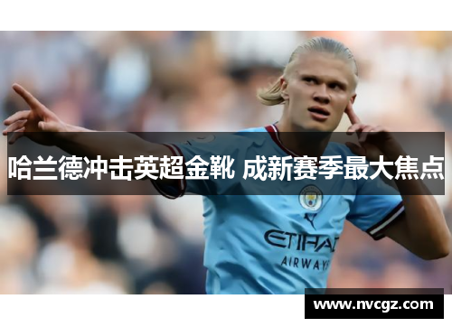 哈兰德冲击英超金靴 成新赛季最大焦点