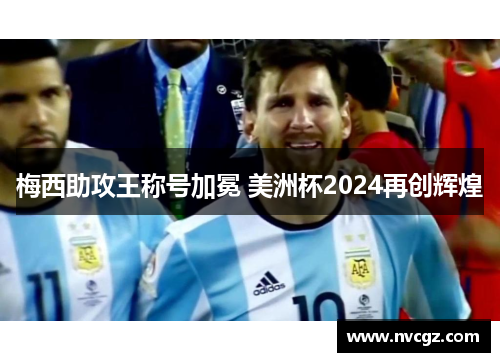 梅西助攻王称号加冕 美洲杯2024再创辉煌