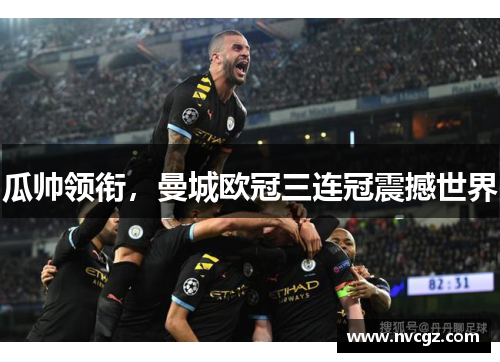 瓜帅领衔，曼城欧冠三连冠震撼世界