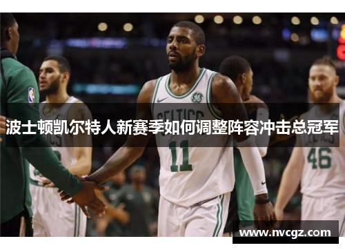 波士顿凯尔特人新赛季如何调整阵容冲击总冠军