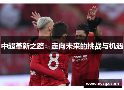 中超革新之路：走向未来的挑战与机遇