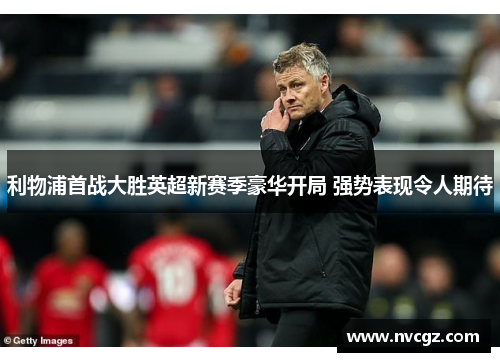 利物浦首战大胜英超新赛季豪华开局 强势表现令人期待