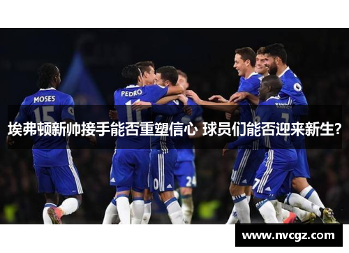 埃弗顿新帅接手能否重塑信心 球员们能否迎来新生？