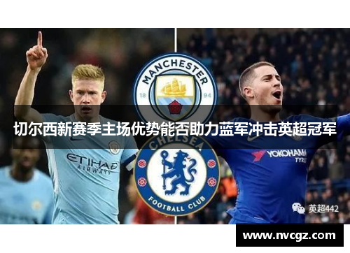 切尔西新赛季主场优势能否助力蓝军冲击英超冠军
