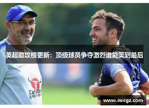 英超助攻榜更新：顶级球员争夺激烈谁能笑到最后